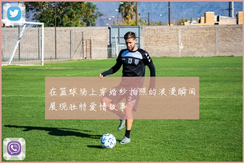 在篮球场上穿婚纱拍照的浪漫瞬间展现独特爱情故事